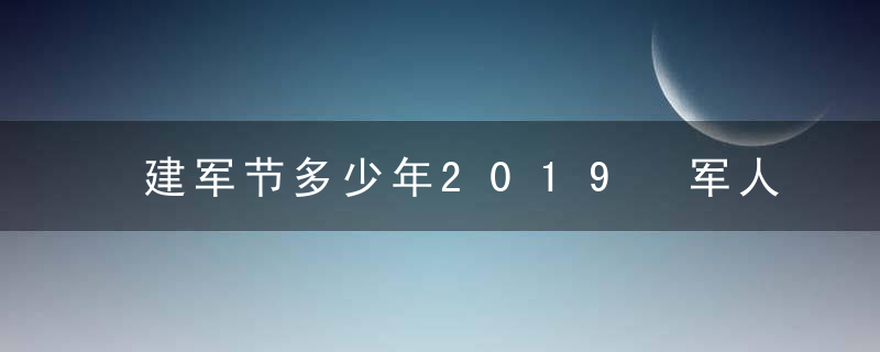 建军节多少年2019 军人的问候